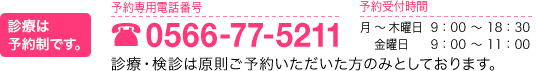 予約専用電話番号は0566-77-5211です。予約受付時間は月～木曜日9:00 ～ 18:30、金曜日9:00 ～ 11:00です。